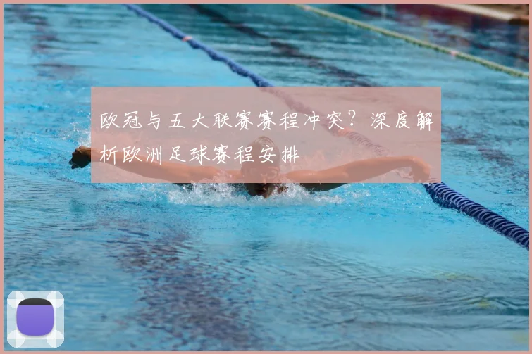 欧冠与五大联赛赛程冲突？深度解析欧洲足球赛程安排